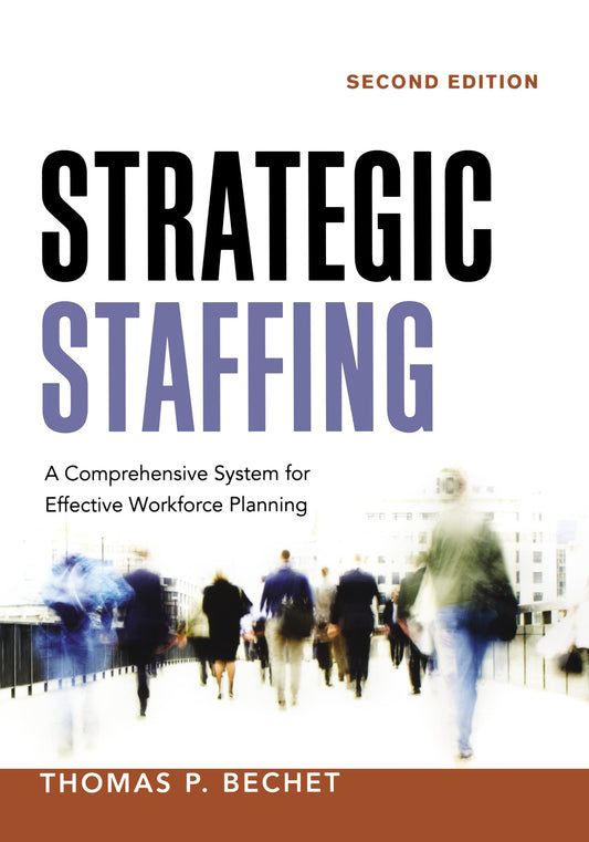 Strategic Staffing: A Comprehensive System for Effective Workforce Planning - 4884