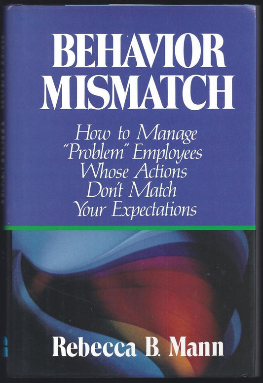 Behavior Mismatch: How to Manage "Problem" Employees Whose Actions Don't Match Your Expectations