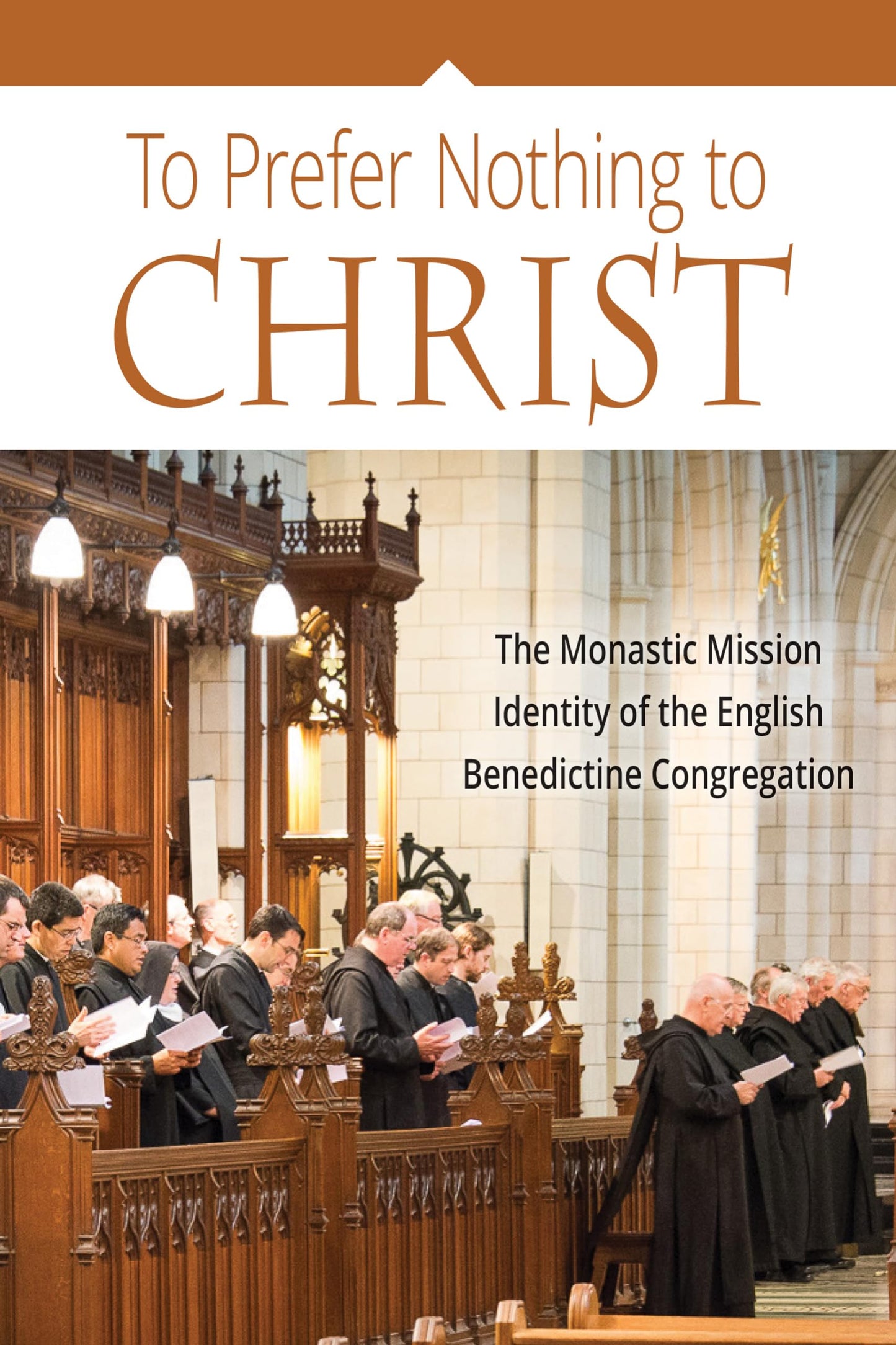 To Prefer Nothing to Christ: The Monastic Mission of the English Benedictine Congregation