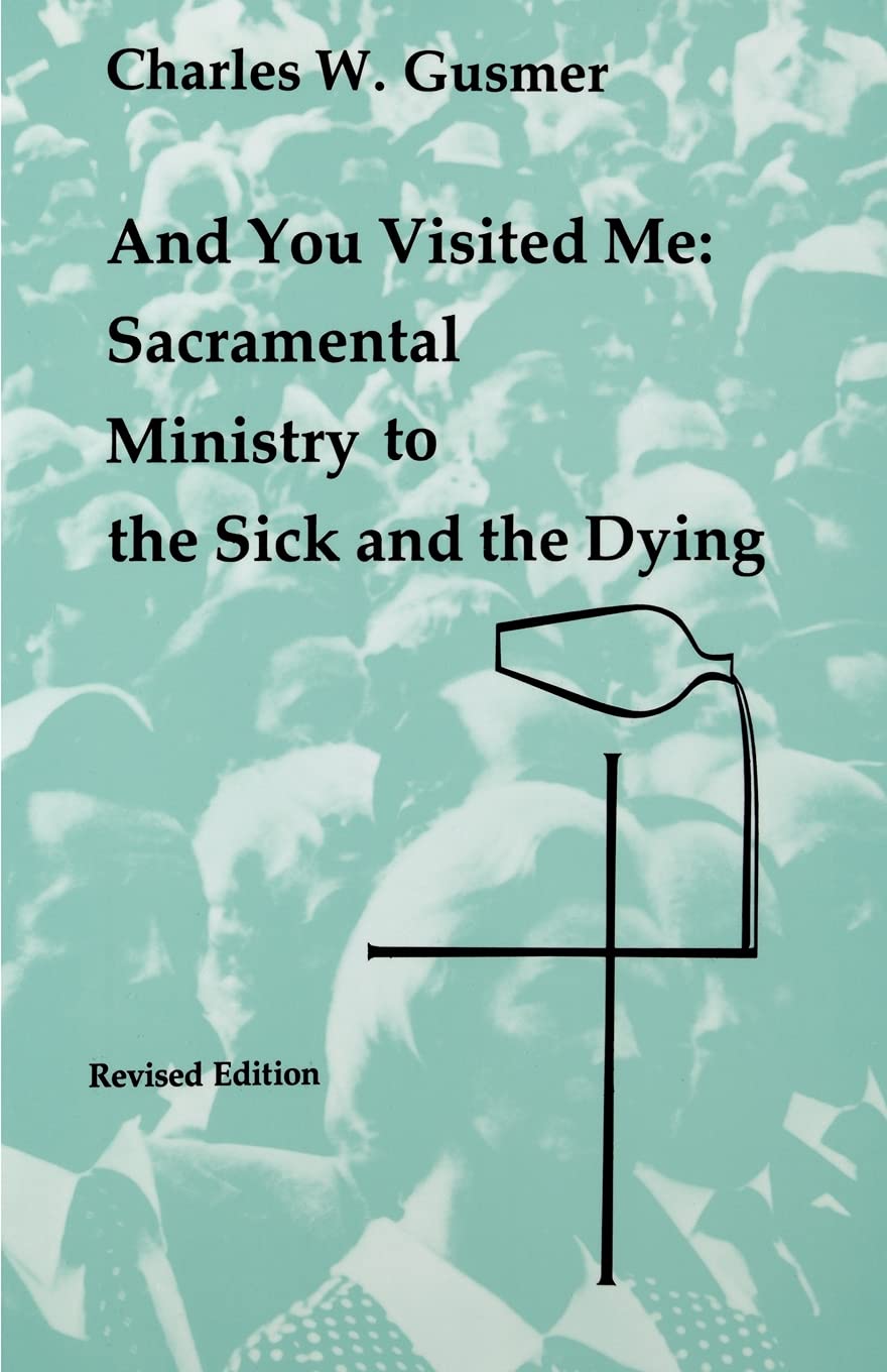 And You Visited Me: Sacramental Ministry to the Sick (Studies in the Reformed Rites of the Church)