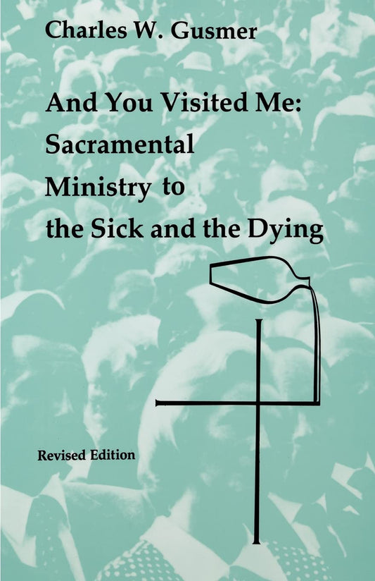 And You Visited Me: Sacramental Ministry to the Sick (Studies in the Reformed Rites of the Church)