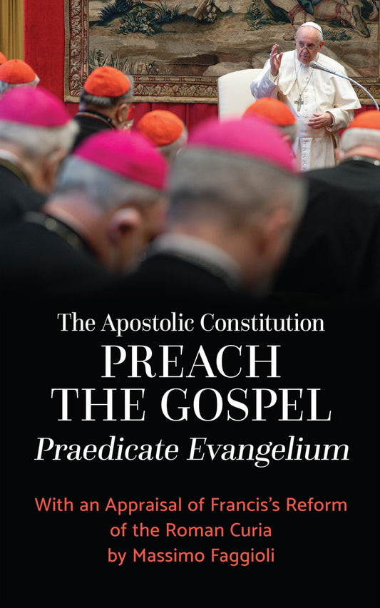 The Apostolic Constitution "Preach the Gospel" (Praedicate Evangelium): With an Appraisal of Francis's Reform of the Roman Curia by Massimo Faggioli - 2008