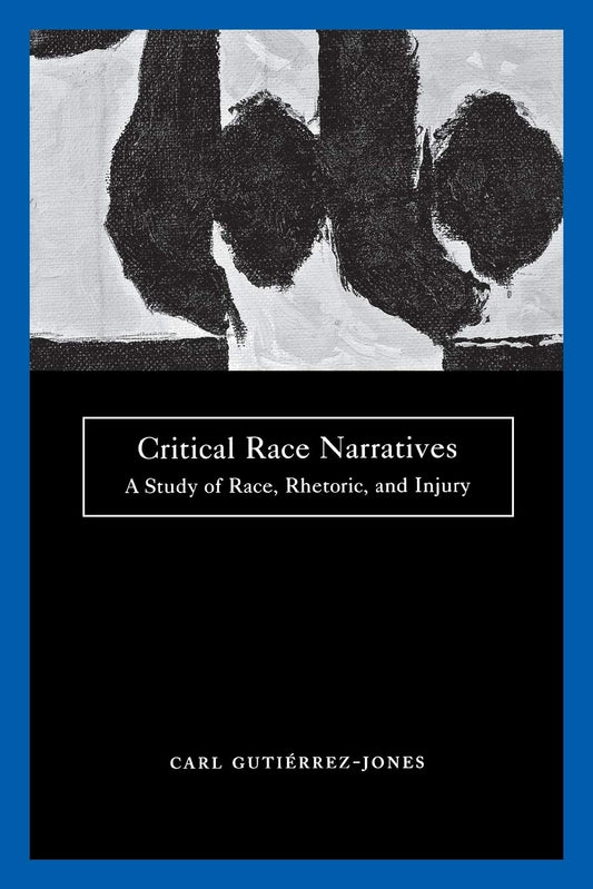 Critical Race Narratives: A Study of Race, Rhetoric and Injury (Critical America, 42)