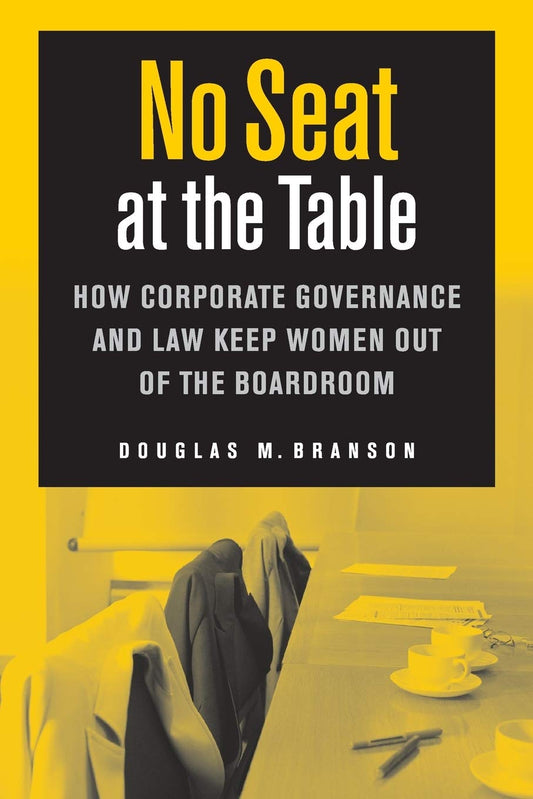 No Seat at the Table: How Corporate Governance and Law Keep Women Out of the Boardroom (Critical America, 26) - 2446