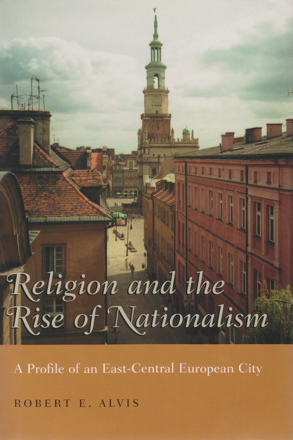 Religion and the Rise of Nationalism: A Profile of an East-Central European City (Religion and Politics)