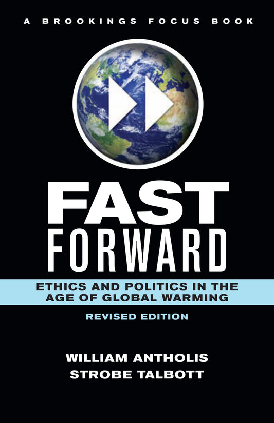 Fast Forward: Ethics and Politics in the Age of Global Warming (Brookings FOCUS Book)