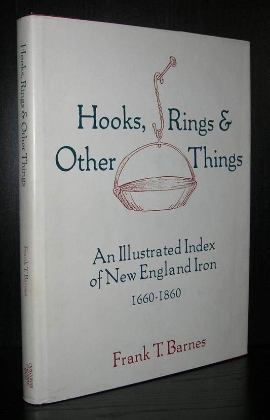 Hooks, Rings & Other Things: An Illustrated Index of New England Iron 1660-1860 - 8108