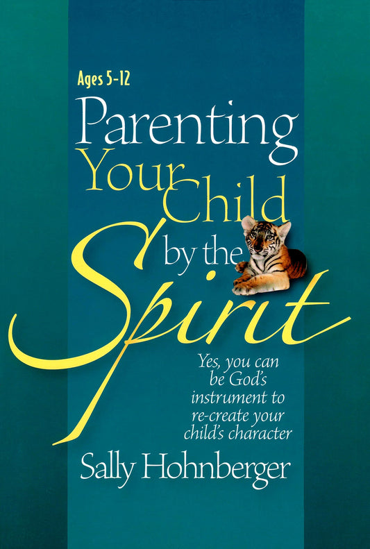 Parenting Your Child by the Spirit: Yes, You Can Be God's Instrument to Recreate Your Child's Character - 5620