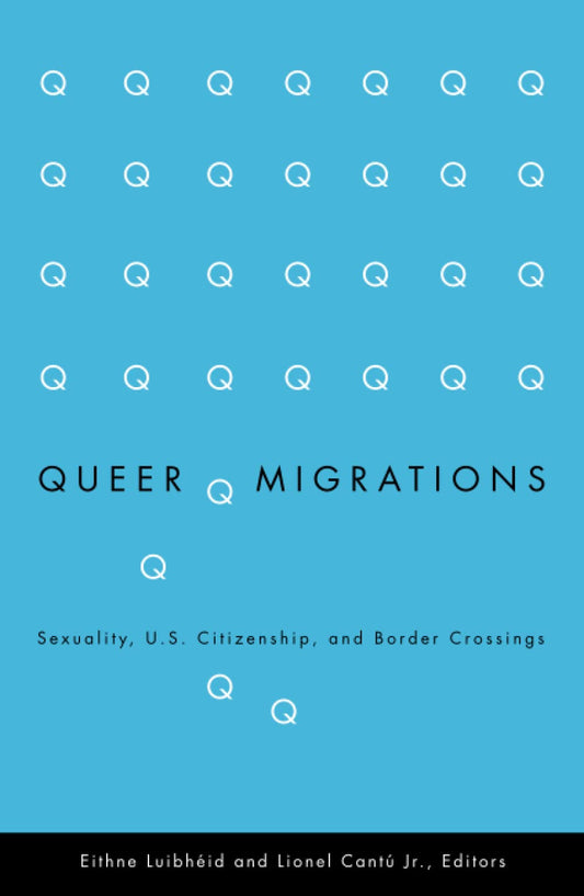 Queer Migrations: Sexuality, U.S. Citizenship, and Border Crossings