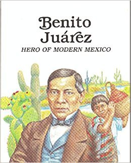 Benito Juarez: Hero of Modern Mexico