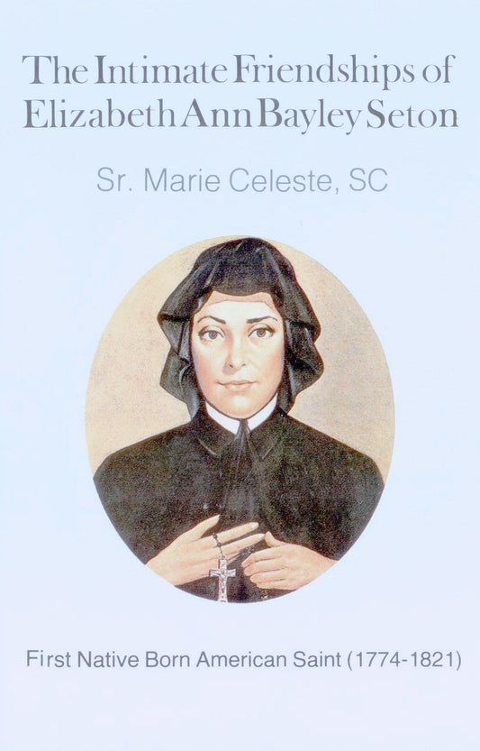 The Intimate Friendships of Elizabeth Ann Bayley Seton: First Native-Born American Saint (1774-1821)