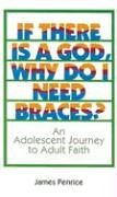 If There Is a God, Why Do I Need Braces?: An Adolescent Journey to Adult Faith