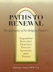 Paths to Renewal: The Spiritualities of Six Religious Founders : Augustine of Hippo, Benedict of Nursia, Dominic Guzman, Francis of Assisi, Ignatius of Loyola, Teresa