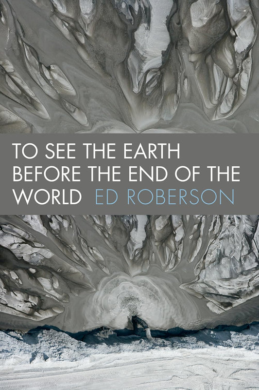 To See the Earth Before the End of the World (Wesleyan Poetry Series)
