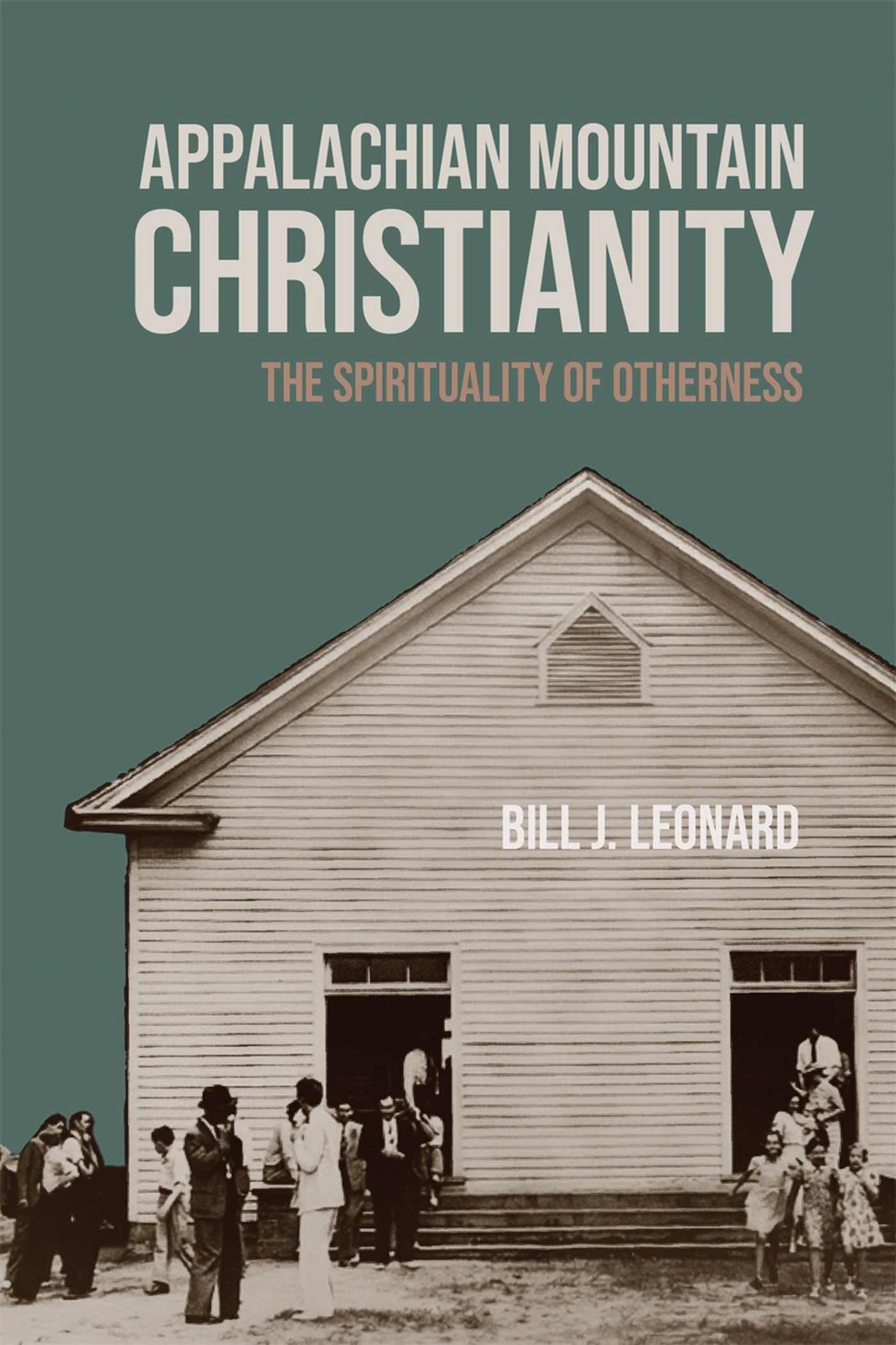 Appalachian Mountain Christianity: The Spirituality of Otherness (George H. Shriver Lecture Series in Religion in American History)