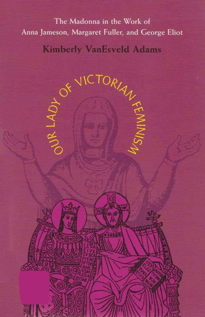 Our Lady Of Victorian Feminism: The Madonna in the Work of Anna Jameson, Margaret Fuller, and George Eliot (Series in Victorian Studies) - 2257