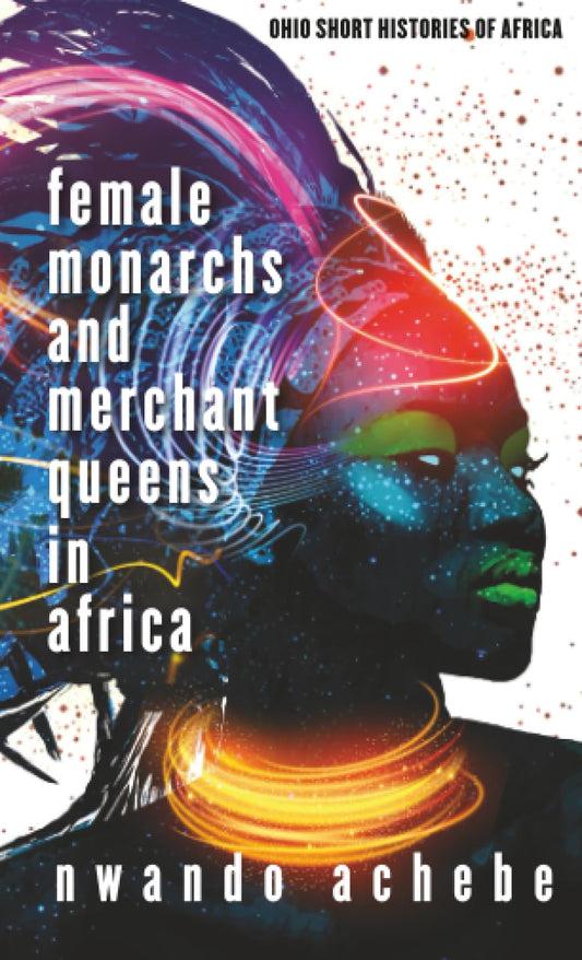 Female Monarchs and Merchant Queens in Africa (Ohio Short Histories of Africa)