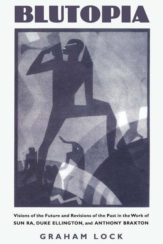 Blutopia: Visions of the Future and Revisions of the Past in the Work of Sun Ra, Duke Ellington, and Anthony Braxton - 7316