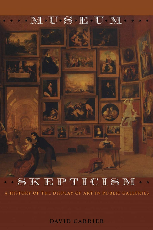 Museum Skepticism: A History of the Display of Art in Public Galleries