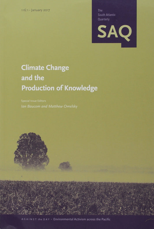 Climate Change and the Production of Knowledge (The South Atlantic Quarterly Saq, January 2017, 116:1)