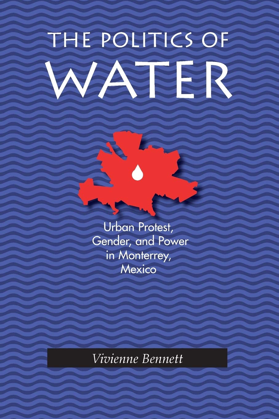 The Politics of Water: Urban Protest, Gender, and Power in Monterrey, Mexico (Pitt Latin American Series)