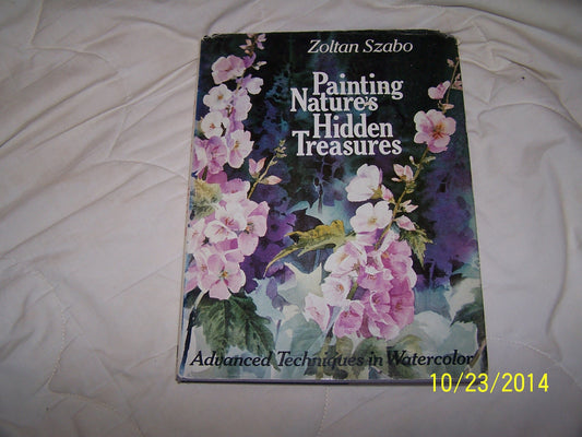 Painting Nature's Hidden Treasures : Advanced Techniques in Watercolor
