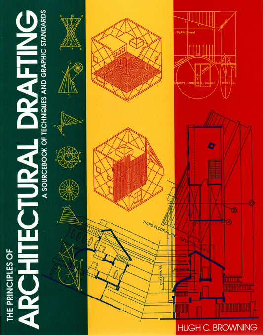 The Principles of Architectural Drafting: A Sourcebook of Techniques and Graphic Standards