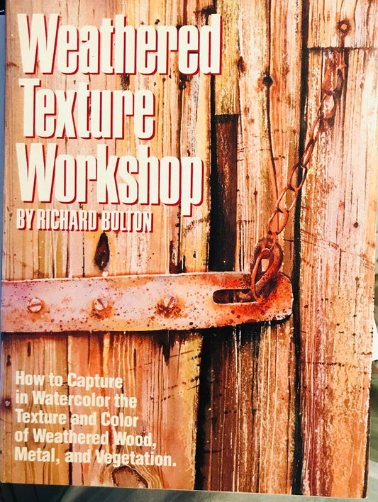 Weathered Texture Workshop: How to Capture in Watercolor the Texture and Color of Weathered Wood, Metal, and Vegetation