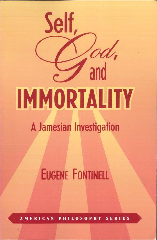 Self, God and Immortality: A Jamesian Investigation (American Philosophy)