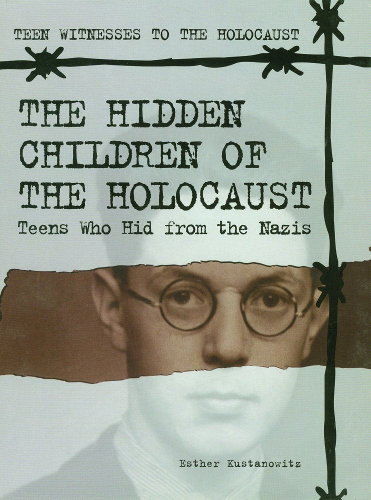 The Hidden Children of the Holocaust: Teens Who Hid from the Nazis (Teen Witnesses to the Holocaust)
