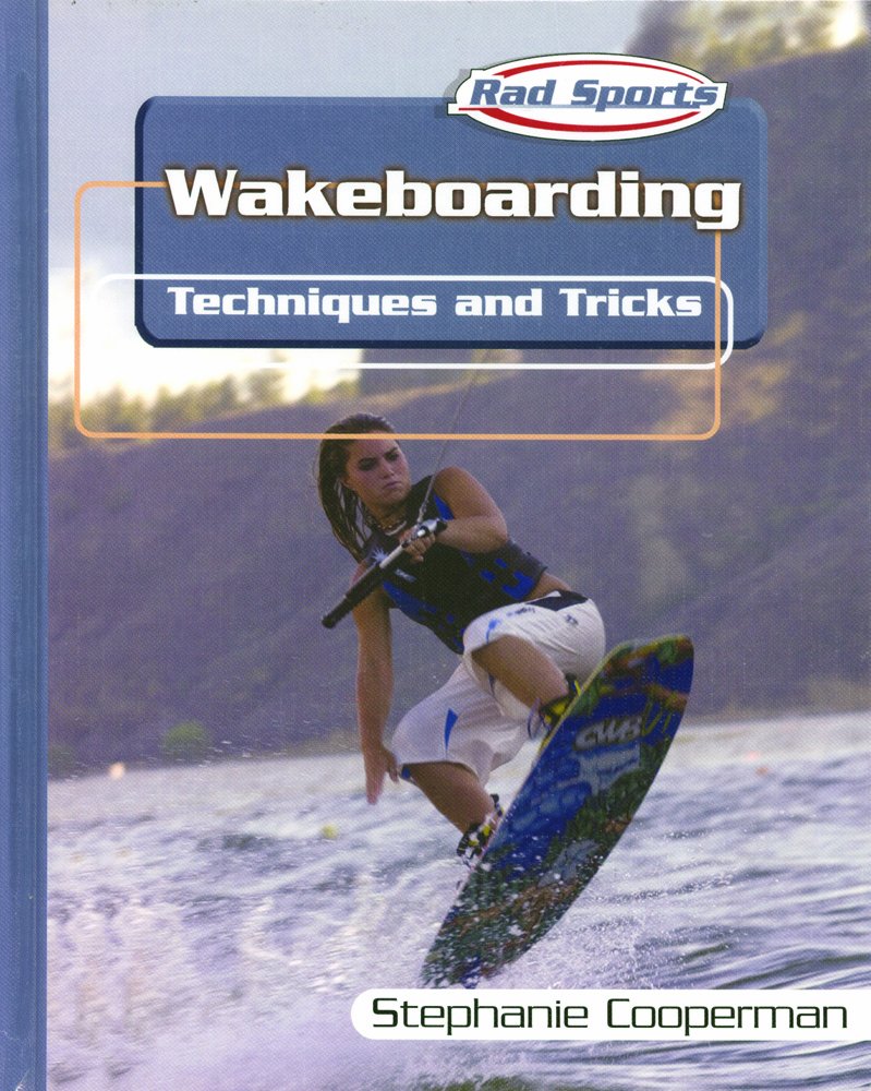 Wakeboarding: Techniques and Tricks (Rad Sports Techniques, Training, and Tricks)