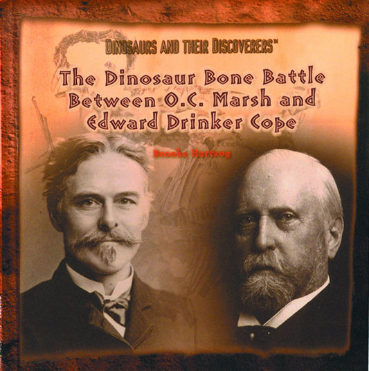 The Dinosaur Bone Battle Between O.C. Marsh and Edward Drinker Cope (Dinosaurs and Their Discoverers)