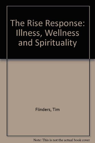 The Rise Response: Illness, Wellness, And Spirituality : a Proven Program of Relief for People Coping With Cancer, HIV, Chronic Pain, And Tension