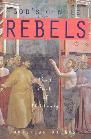 Gods Gentle Rebels: Great Saints of Christianity
