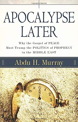 Apocalypse Later: Why the Gospel of Peace Must Trump the Politics of Prophecy in the Middle East