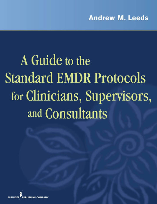 A Guide to the Standard EMDR Protocols for Clinicians, Supervisors, and Consultants - 9815