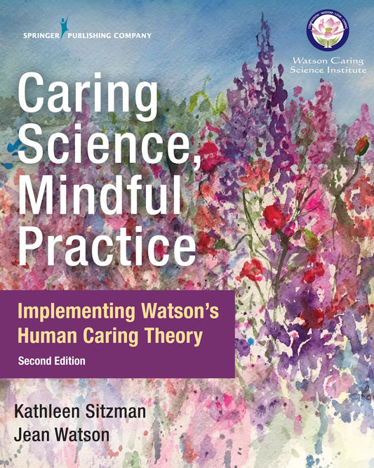 Caring Science, Mindful Practice: Implementing Watson’s Human Caring Theory - 9310