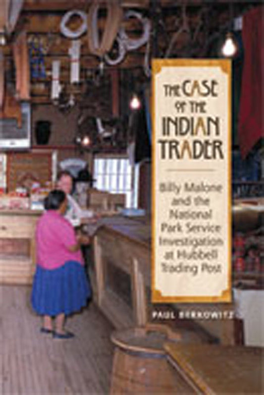 The Case of the Indian Trader: Billy Malone and the National Park Service Investigation at Hubbell Trading Post - 1072