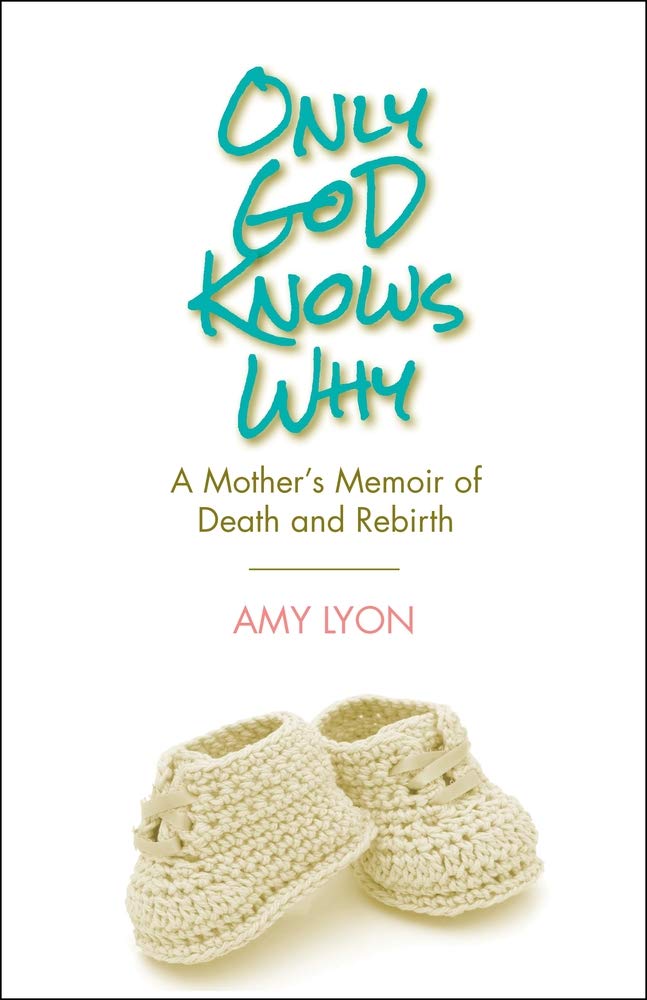 Only God Knows Why: A Mother's Memoir of Death and Rebirth