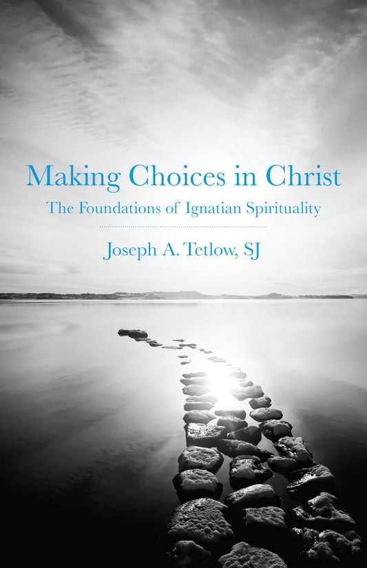 Making Choices in Christ: The Foundations of Ignatian Spirituality