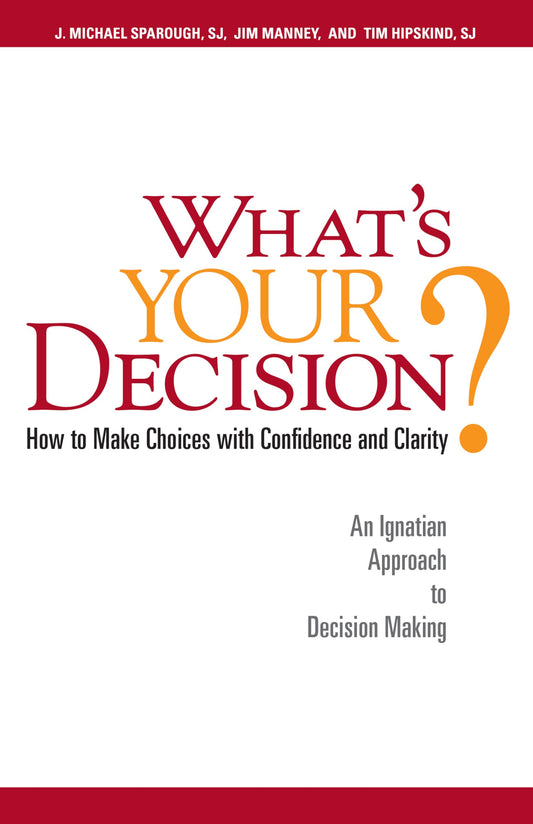 What's Your Decision?: How to Make Choices with Confidence and Clarity: An Ignatian Approach to Decision Making