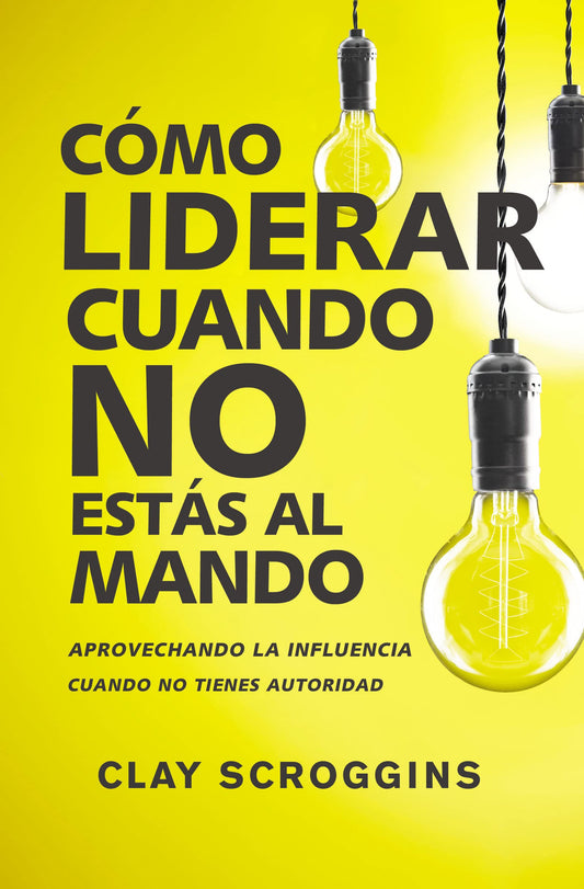 Cómo liderar cuando no estás al mando: Aprovechando la influencia cuando no tienes autoridad (Spanish Edition) - 5893
