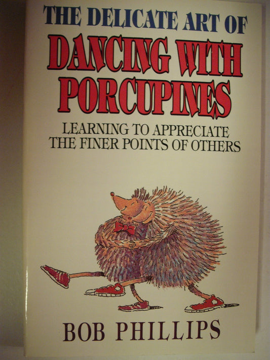 The Delicate Art of Dancing With Porcupines: Learning to Appreciate the Finer Points of Others - 3