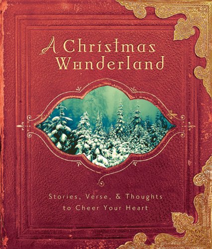 A Christmas Wonderland: Stories, Verse, and Thoughts to Cheer Your Heart