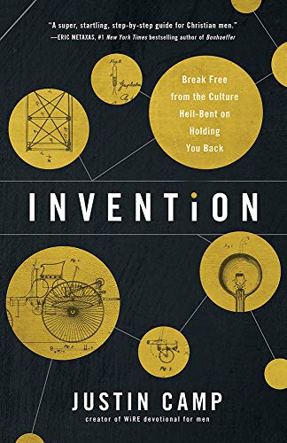 Invention: Break Free from the Culture Hell-Bent on Holding You Back (The WiRE Series for Men)