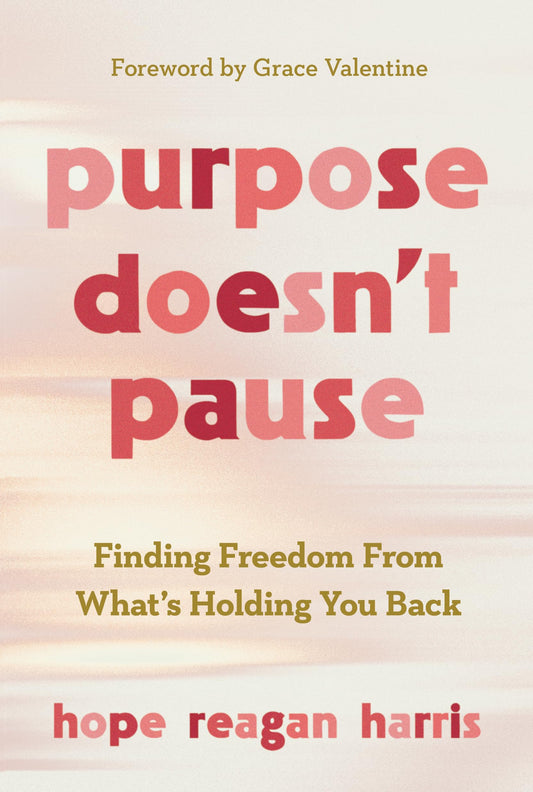 Purpose Doesn’t Pause: Finding Freedom from What’s Holding You Back