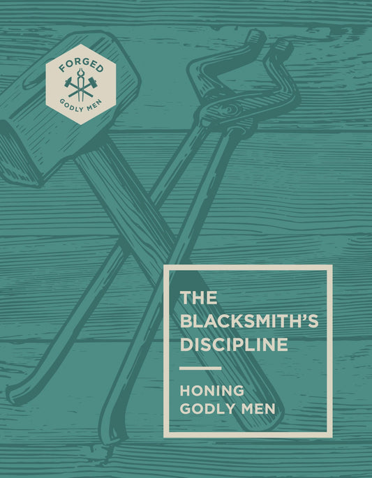 The Blacksmith’s Discipline: Honing Godly Men (Forged: Godly Men) (Volume 2) - 3039