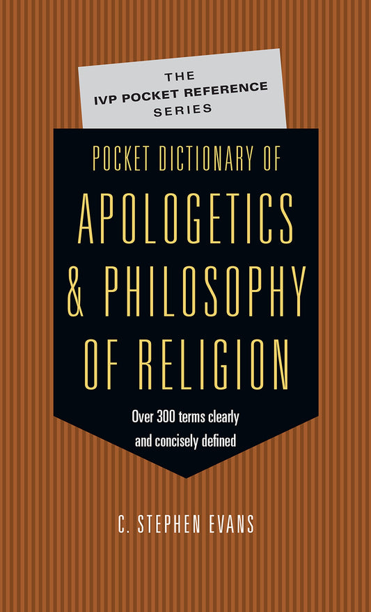 Pocket Dictionary of Apologetics & Philosophy of Religion: 300 Terms Thinkers Clearly Concisely Defined (The IVP Pocket Reference Series)