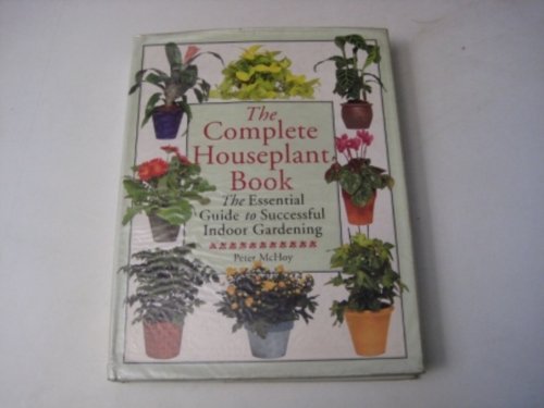 The Complete Houseplant Book: The Essential Guide to Successful Indoor Gardening