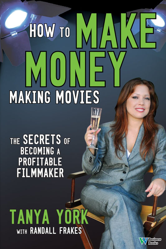 How to Make Money Making Movies: The Secrets of Becoming a Profitable Filmmaker - 9557
